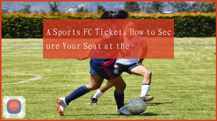 A Sports FC Tickets How to Secure Your Seat at the