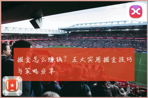 掘金怎么赚钱?五大实用掘金技巧与策略分享