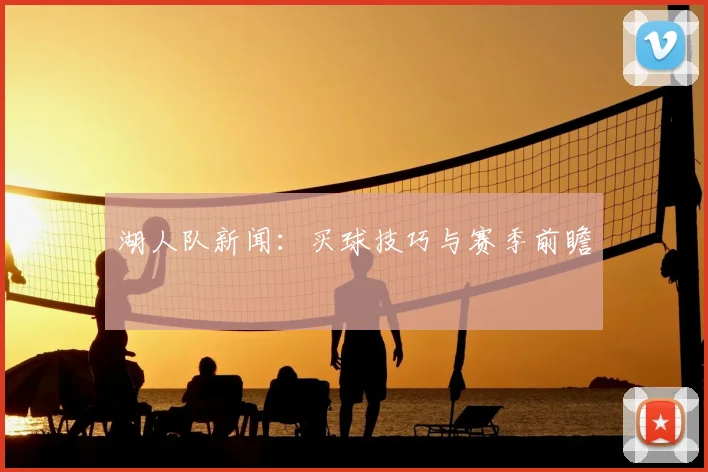 湖人队新闻：买球技巧与赛季前瞻